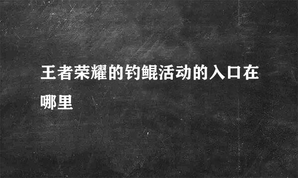 王者荣耀的钓鲲活动的入口在哪里
