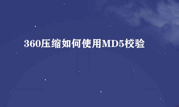 360压缩如何使用MD5校验