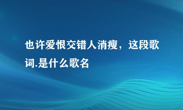 也许爱恨交错人消瘦，这段歌词.是什么歌名