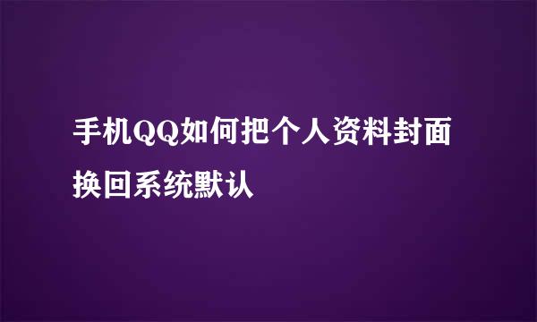 手机QQ如何把个人资料封面换回系统默认