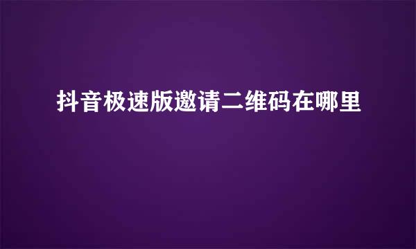 抖音极速版邀请二维码在哪里