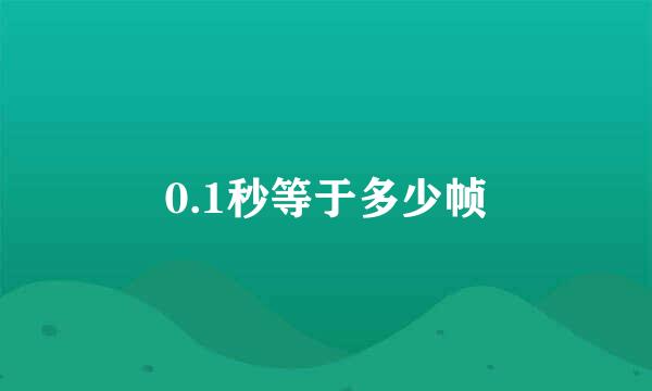 0.1秒等于多少帧