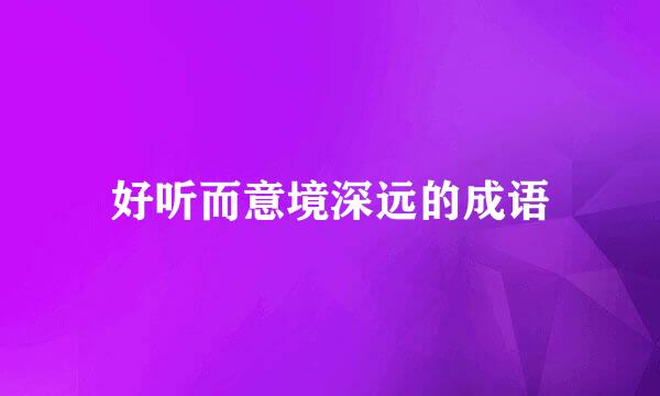 好听而意境深远的成语