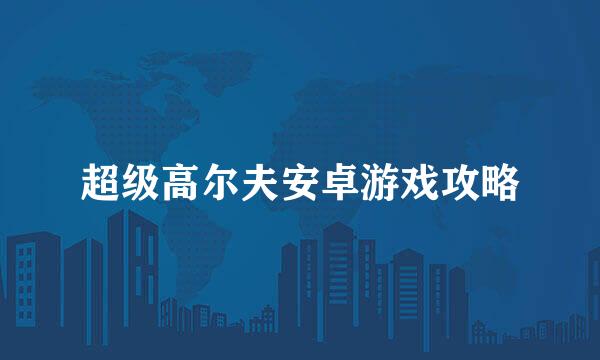 超级高尔夫安卓游戏攻略