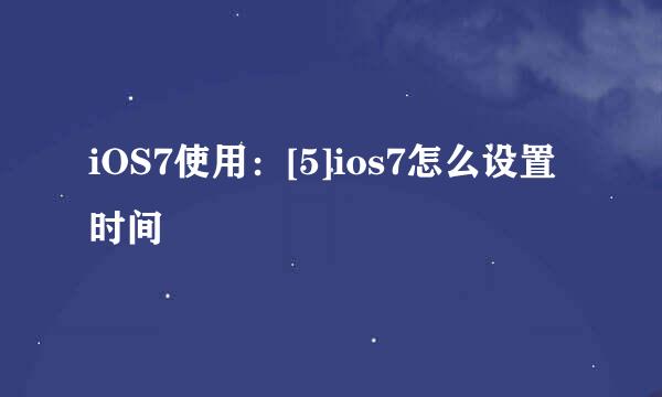 iOS7使用：[5]ios7怎么设置时间