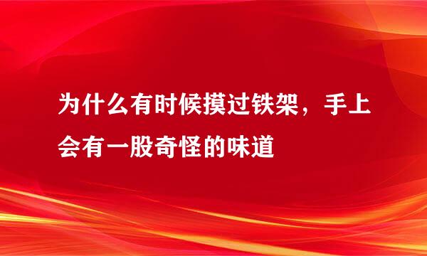 为什么有时候摸过铁架，手上会有一股奇怪的味道