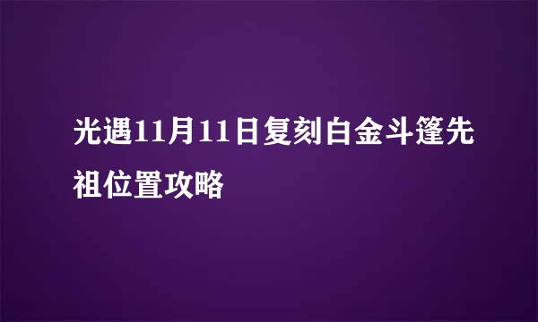 光遇11月11日复刻白金斗篷先祖位置攻略