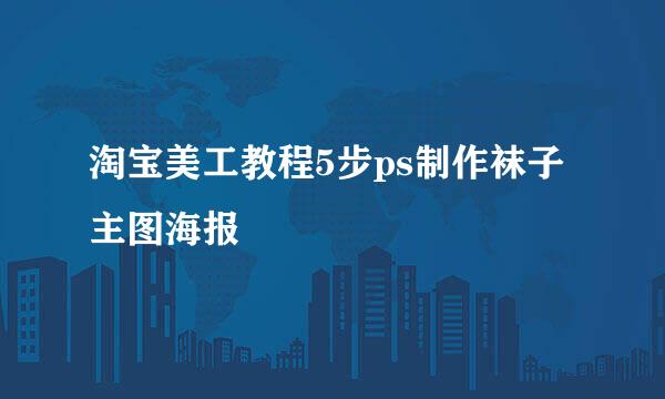淘宝美工教程5步ps制作袜子主图海报