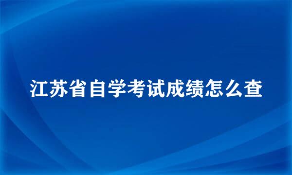 江苏省自学考试成绩怎么查