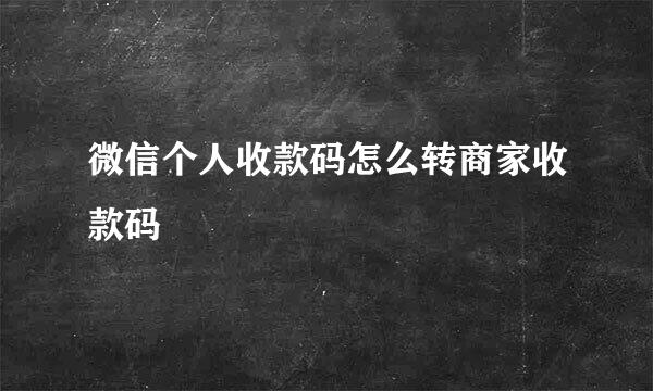微信个人收款码怎么转商家收款码