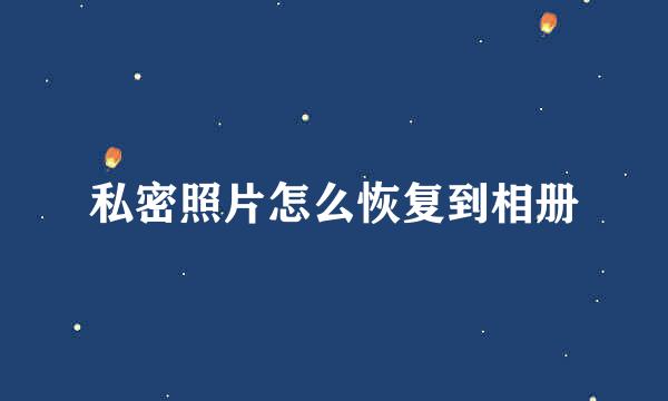 私密照片怎么恢复到相册