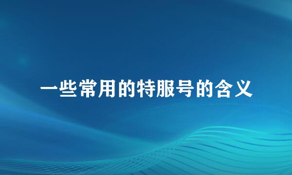 一些常用的特服号的含义