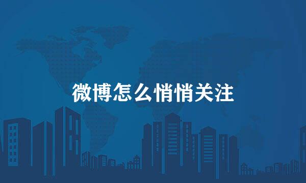 微博怎么悄悄关注