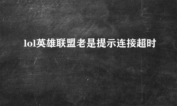 lol英雄联盟老是提示连接超时