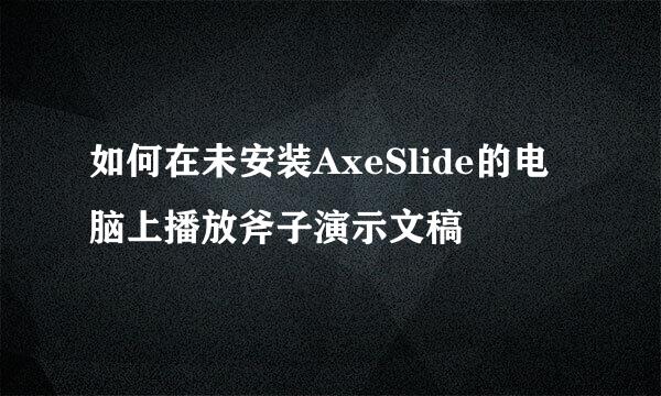 如何在未安装AxeSlide的电脑上播放斧子演示文稿