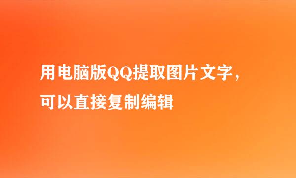 用电脑版QQ提取图片文字，可以直接复制编辑