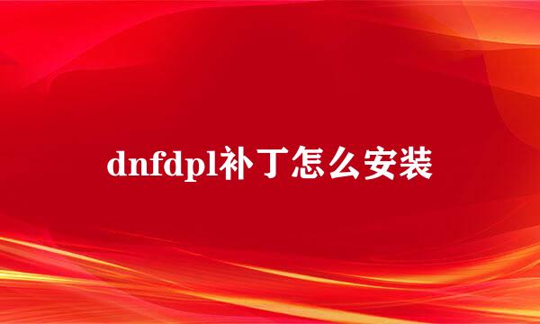 dnfdpl补丁怎么安装