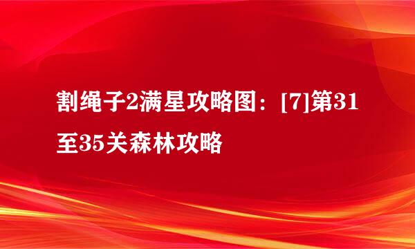割绳子2满星攻略图：[7]第31至35关森林攻略