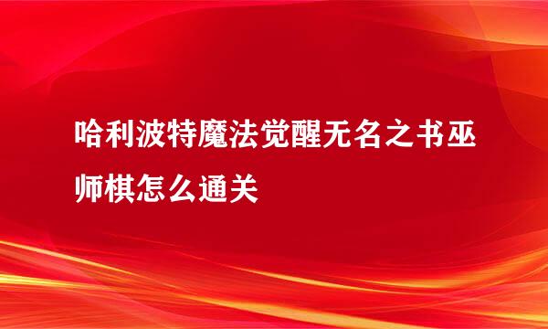 哈利波特魔法觉醒无名之书巫师棋怎么通关