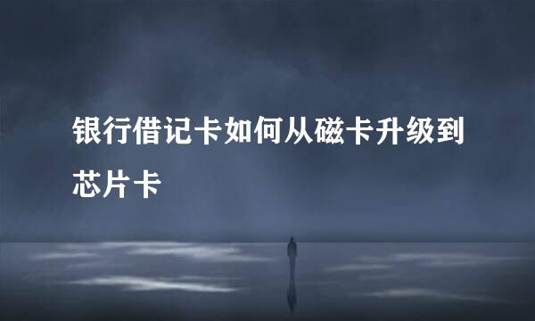 银行借记卡如何从磁卡升级到芯片卡