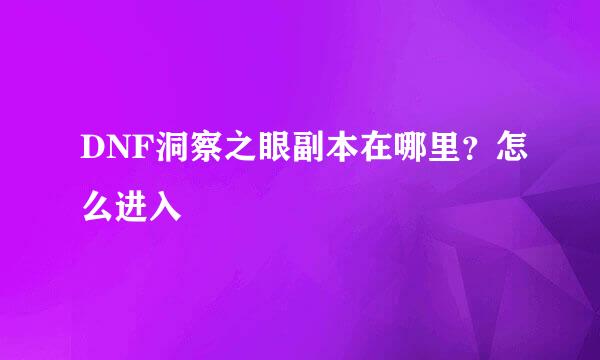 DNF洞察之眼副本在哪里?怎么进入