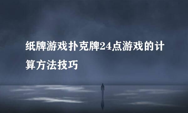 纸牌游戏扑克牌24点游戏的计算方法技巧
