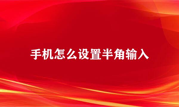手机怎么设置半角输入