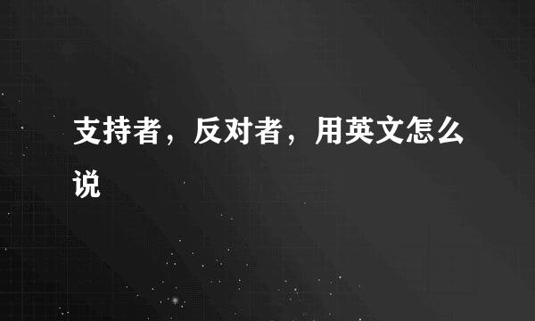 支持者，反对者，用英文怎么说