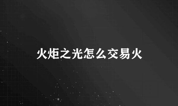 火炬之光怎么交易火