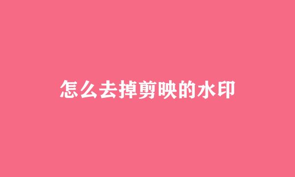 怎么去掉剪映的水印