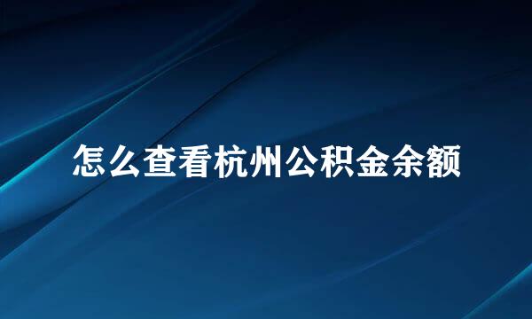 怎么查看杭州公积金余额