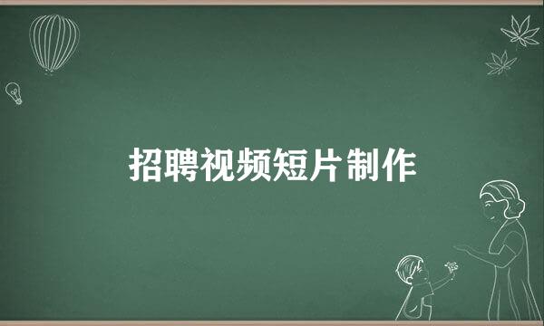 招聘视频短片制作