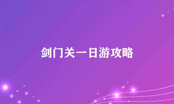 剑门关一日游攻略