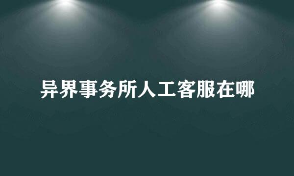 异界事务所人工客服在哪