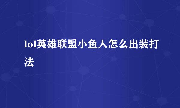lol英雄联盟小鱼人怎么出装打法