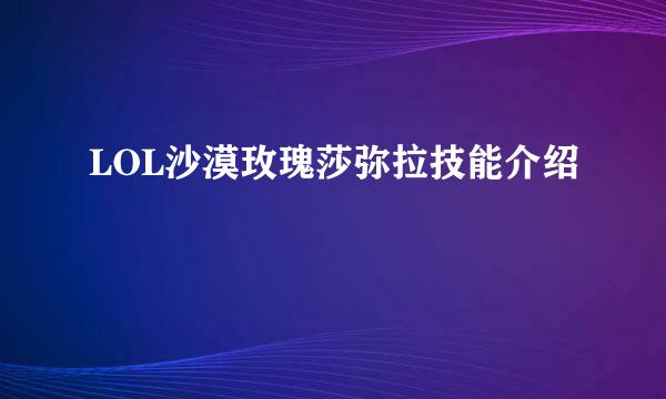 LOL沙漠玫瑰莎弥拉技能介绍