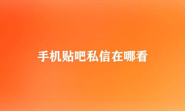 手机贴吧私信在哪看