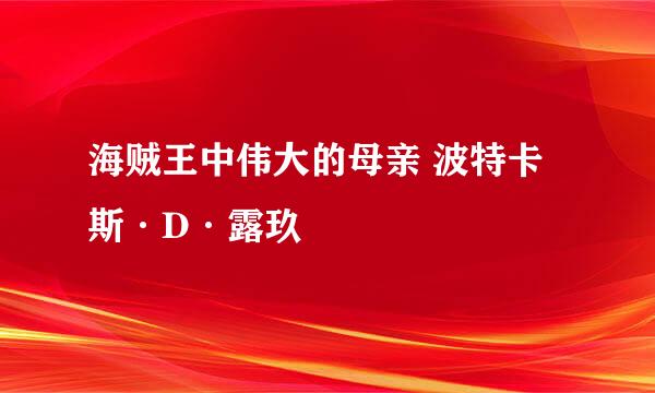 海贼王中伟大的母亲 波特卡斯·D·露玖