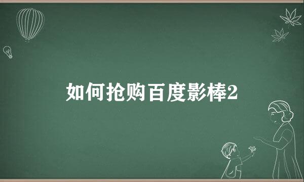 如何抢购百度影棒2