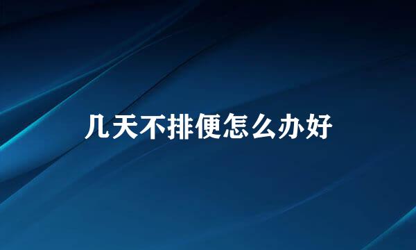 几天不排便怎么办好