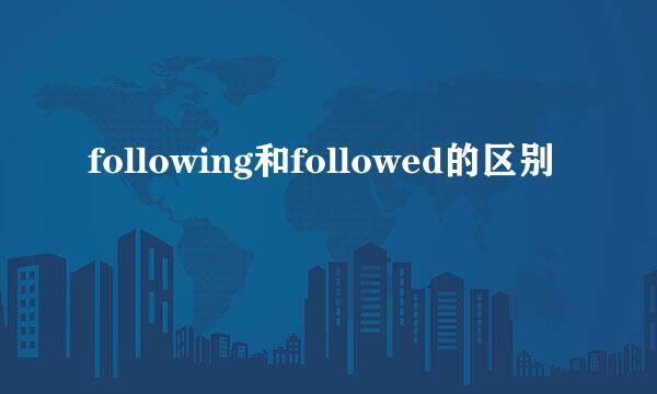 following和followed的区别