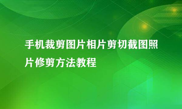 手机裁剪图片相片剪切截图照片修剪方法教程
