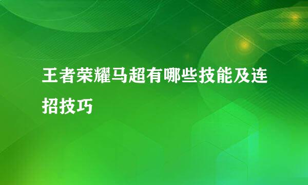 王者荣耀马超有哪些技能及连招技巧