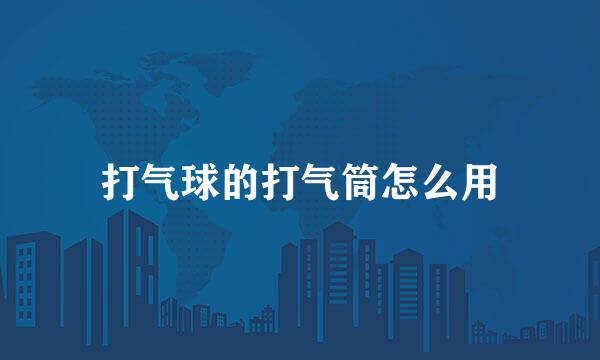 打气球的打气筒怎么用