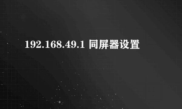 192.168.49.1 同屏器设置