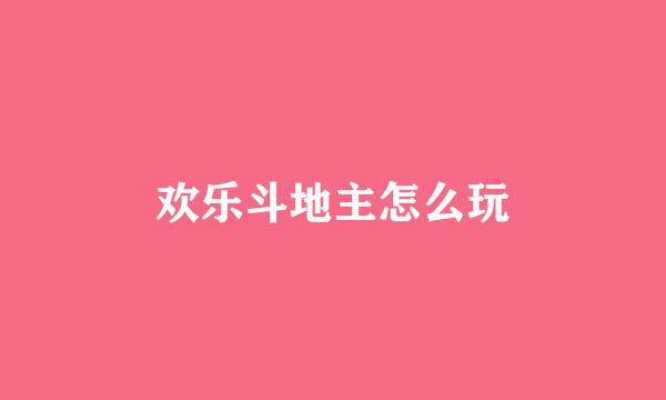 欢乐斗地主怎么玩