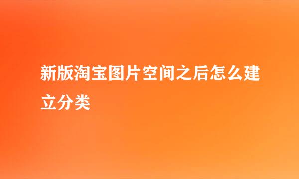 新版淘宝图片空间之后怎么建立分类