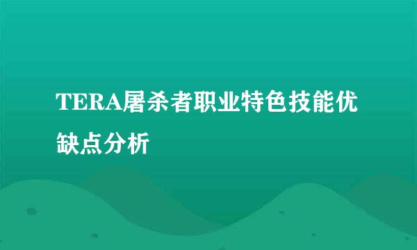 TERA屠杀者职业特色技能优缺点分析