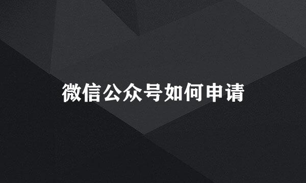 微信公众号如何申请