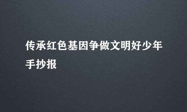 传承红色基因争做文明好少年手抄报